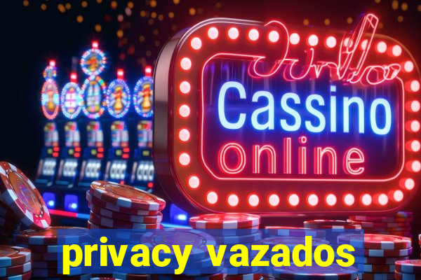 privacy vazados